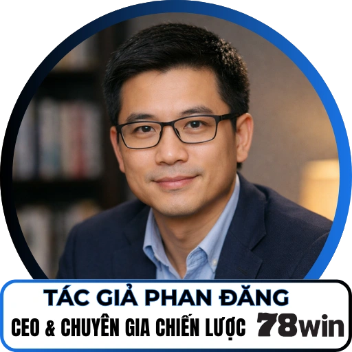 Tác Giả Phan Đăng – Người Định Hướng Chiến Lược Và Khẳng Định Vị Thế 78WIN